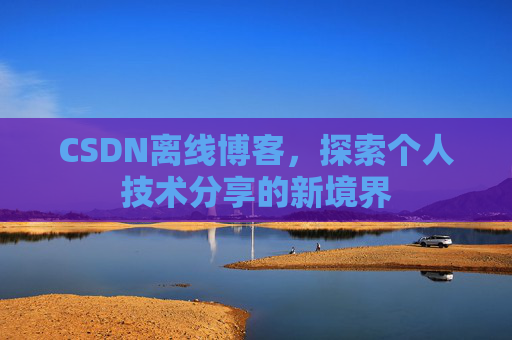 CSDN离线博客，探索个人技术分享的新境界