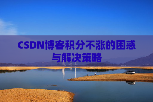CSDN博客积分不涨的困惑与解决策略