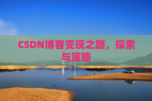 CSDN博客变现之路,探索与策略